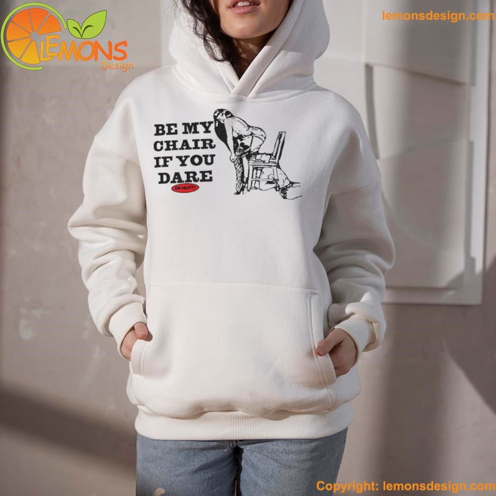 Be my chair if you dare shirt hoodietrang.jpg