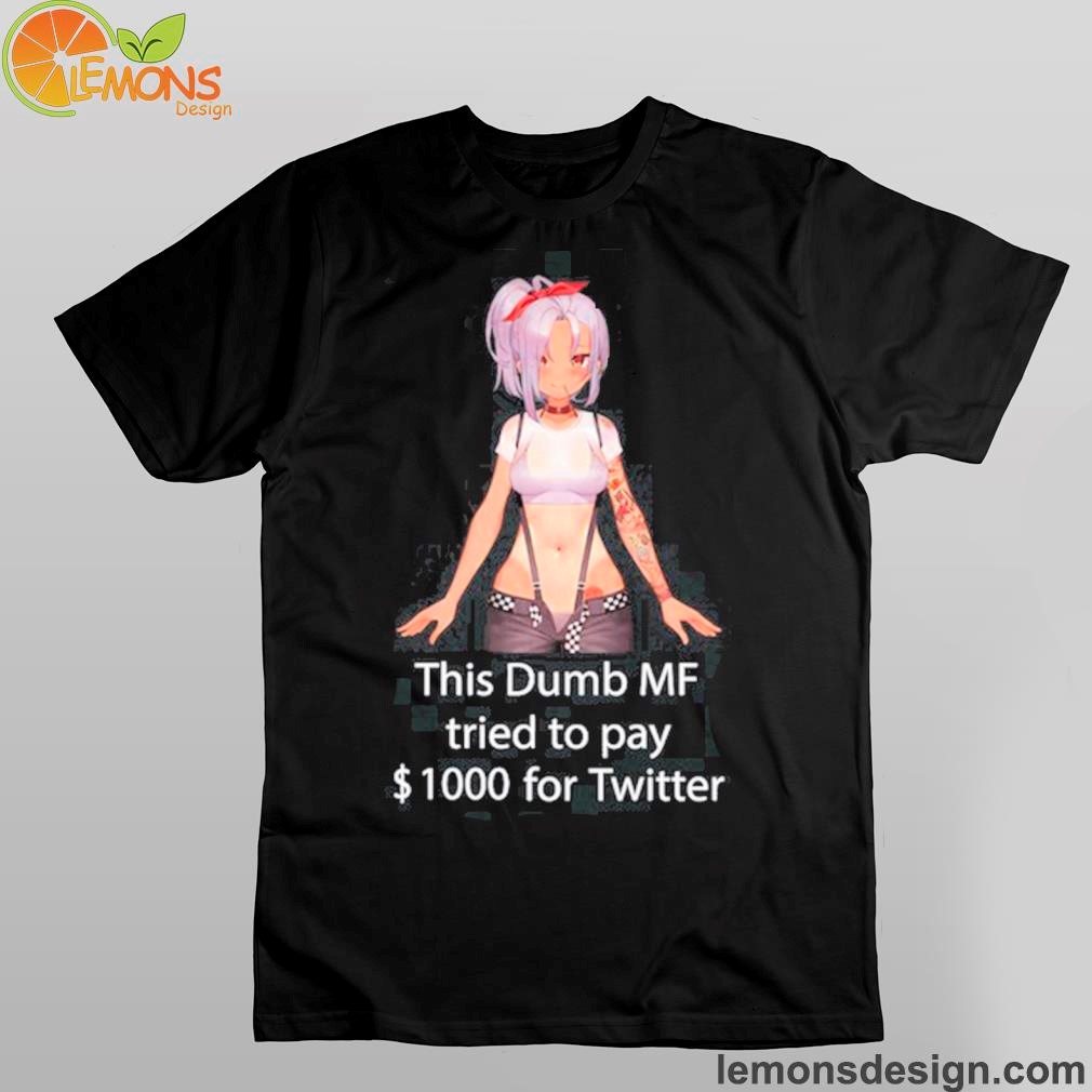 This Dumb Mf Tried To Pay $1000 For Twitter Shirt This Dumb Mf Tried To Pay $1000 For Twitter Shirt